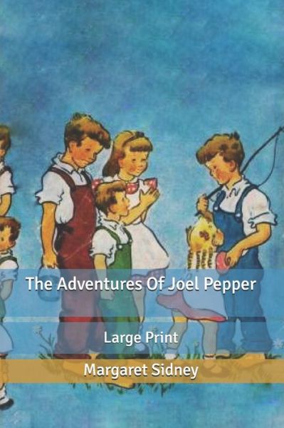 Cover for Margaret Sidney · The Adventures Of Joel Pepper: Large Print (Paperback Book) (2020)