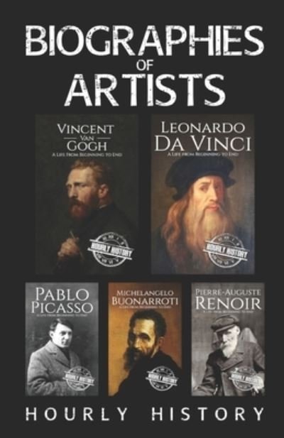 Biographies of Artists: Vincent van Gogh, Leonardo da Vinci, Michelangelo Buonarroti, Pierre-Auguste Renoir, Pablo Picasso - Hourly History - Livros - Independently Published - 9798728775850 - 6 de abril de 2021