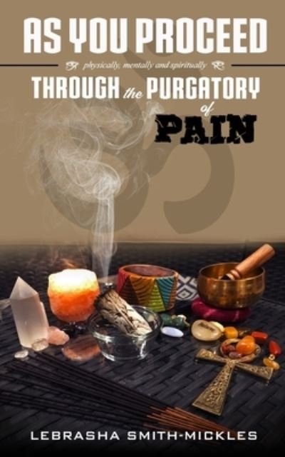 Cover for Lebrasha Smith-Mickles · As You Proceed: Physically, Mentally, and Spiritually Through the Purgatory of Pain (Pocketbok) (2021)