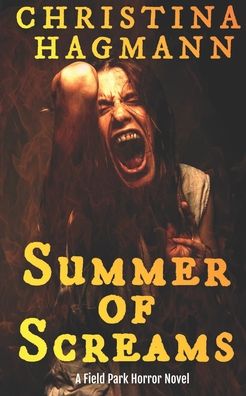 Summer of Screams: A Field Park Horror Novel - Field Park Horror - Christina Hagmann - Books - Independently Published - 9798798215850 - January 18, 2022