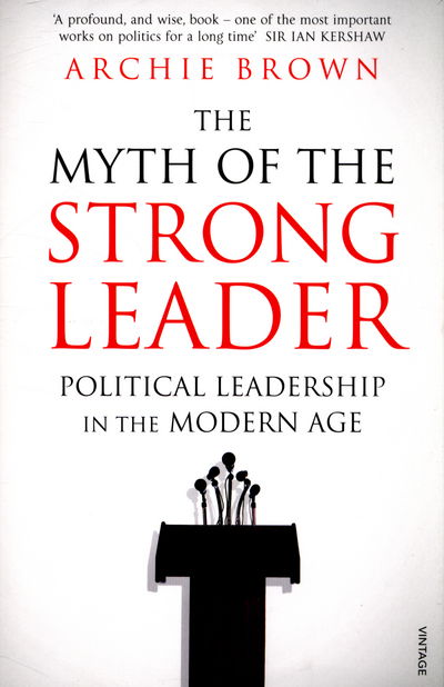 The Myth of the Strong Leader: Political Leadership in the Modern Age - Archie Brown - Bøger - Vintage Publishing - 9780099554851 - 16. april 2015