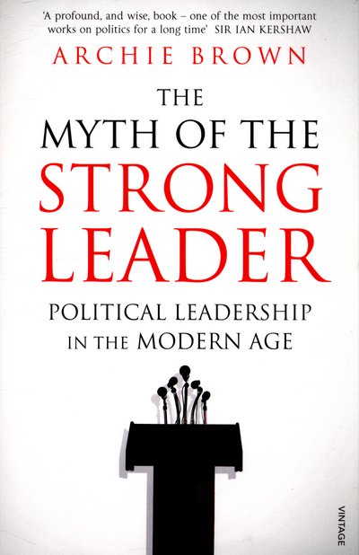 The Myth of the Strong Leader: Political Leadership in the Modern Age - Archie Brown - Böcker - Vintage Publishing - 9780099554851 - 16 april 2015