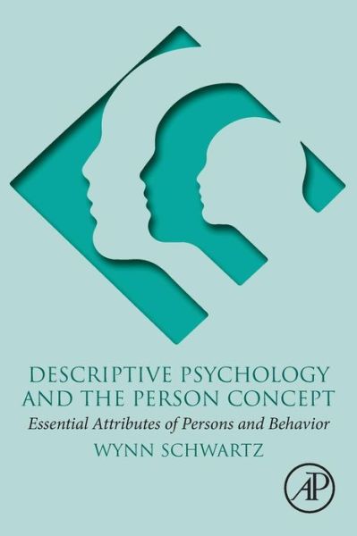 Cover for Schwartz, Wynn (Lecturer, Harvard Medical School, Boston, MA United States) · Descriptive Psychology and the Person Concept: Essential Attributes of Persons and Behavior (Paperback Book) (2019)