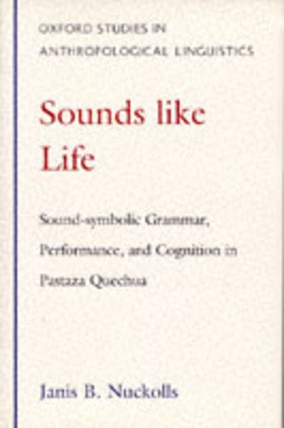 Cover for Nuckolls, Janis B. (Professor of Anthropology, Professor of Anthropology, University of Alabama at Birmingham) · Sounds Like Life: Sound-symbolic Grammar, Performance, and Cognition in Pastaza Quechua - Oxford Studies in Anthropological Linguistics (Hardcover Book) (1996)