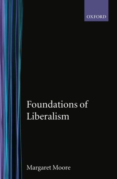 Cover for Moore, Margaret (Department of Political Science, Department of Political Science, University of Waterloo, Ontario) · Foundations of Liberalism (Hardcover Book) (1993)