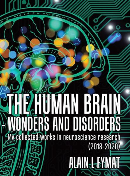 Cover for Alain L Fymat · The Human Brain - Wonders and Disorders My Collected Works in Neuroscience Research (Hardcover Book) (2021)