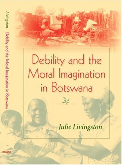 Debility and the Moral Imagination in Botswana - Julie Livingston - Books - Indiana University Press - 9780253217851 - September 29, 2005