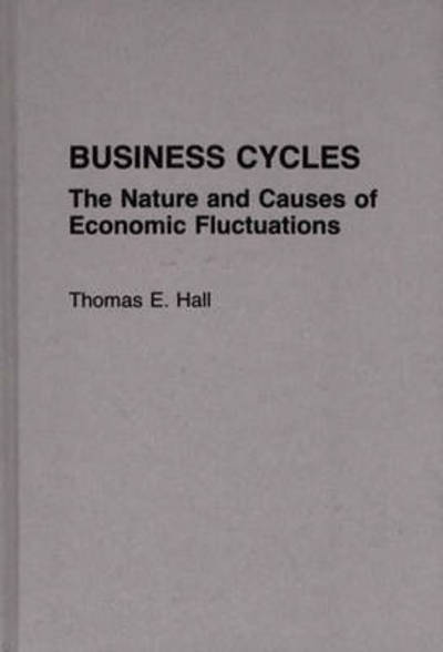 Cover for Thomas E. Hall · Business Cycles: The Nature and Causes of Economic Fluctuations (Hardcover Book) (1990)