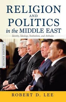 Cover for Robert D. Lee · Religion and Politics in the Middle East: Identity, Ideology, Institutions, and Attitudes (Hardcover Book) (2019)