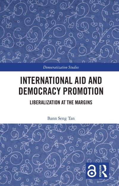 Cover for Tan, Bann Seng (Ashoka University, India) · International Aid and Democracy Promotion: Liberalization at the Margins - Democratization and Autocratization Studies (Hardcover Book) (2020)