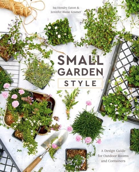 Cover for Isa Hendry Eaton · Small Garden Style: A Design Guide for Outdoor Rooms and Containers (Gebundenes Buch) (2020)