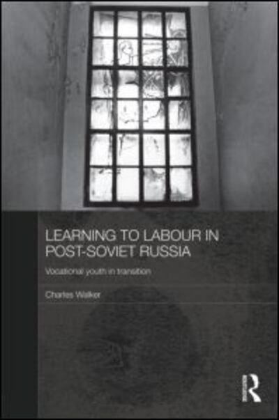 Cover for Charles Walker · Learning to Labour in Post-Soviet Russia: Vocational youth in transition - BASEES / Routledge Series on Russian and East European Studies (Hardcover Book) (2010)