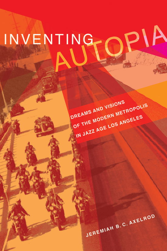 Cover for Jeremiah B.C. Axelrod · Inventing Autopia: Dreams and Visions of the Modern Metropolis in Jazz Age Los Angeles (Paperback Book) (2009)