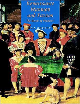 Cover for Knecht, R. J. (University of Birmingham) · Renaissance Warrior and Patron: The Reign of Francis I (Pocketbok) (1996)