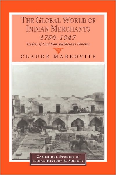 Cover for Markovits, Claude (Centre National de la Recherche Scientifique (CNRS), Paris) · The Global World of Indian Merchants, 1750–1947: Traders of Sind from Bukhara to Panama - Cambridge Studies in Indian History and Society (Hardcover Book) (2000)