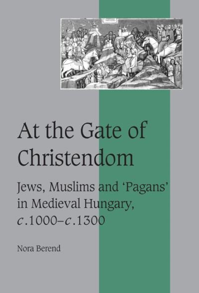Cover for Berend, Nora (University of Cambridge) · At the Gate of Christendom: Jews, Muslims and 'Pagans' in Medieval Hungary, c.1000 - c.1300 - Cambridge Studies in Medieval Life and Thought: Fourth Series (Hardcover bog) (2001)