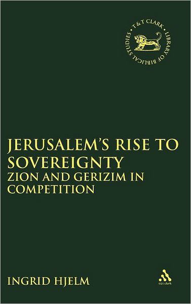 Cover for Ingrid Hjelm · Jerusalem's Rise to Sovereignty: Zion and Gerizim in Competition (Library Hebrew Bible / Old Testament Studies) (Hardcover Book) (2004)