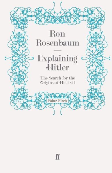 Explaining Hitler: The Search for the Origins of His Evil - Ron Rosenbaum - Books - Faber & Faber - 9780571276851 - March 17, 2011