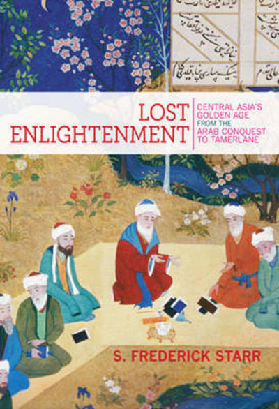 Cover for S. Frederick Starr · Lost Enlightenment: Central Asia's Golden Age from the Arab Conquest to Tamerlane (Paperback Book) (2015)