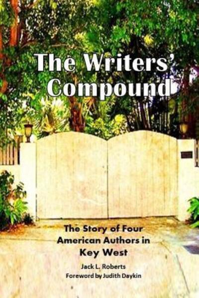 Cover for Jack L Roberts · The Writers' Compound : The Story of Four American Authors in Key West (Paperback Book) (2018)