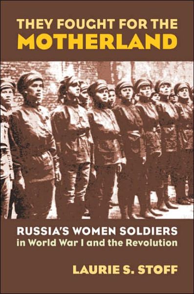 Cover for Laurie S. Stoff · They Fought for the Motherland: Russia's Women Soldiers in World War I and the Revolution - Modern War Studies (Hardcover Book) (2006)