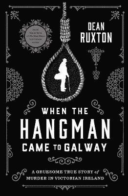 When the Hangman Came to Galway: A Gruesome True Story of Murder in Victorian Ireland - Dean Ruxton - Books - Gill - 9780717180851 - October 12, 2018