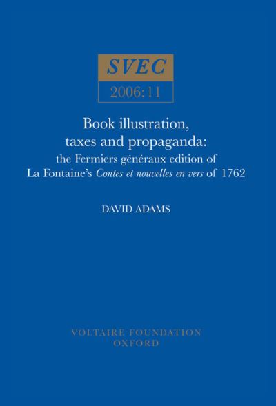 Book Illustration, Taxes and Propaganda: the Fermiers generaux edition of La Fontaine's Contes et nouvelles en vers of 1762 - Oxford University Studies in the Enlightenment - David Adams - Książki - Liverpool University Press - 9780729408851 - 1 listopada 2006