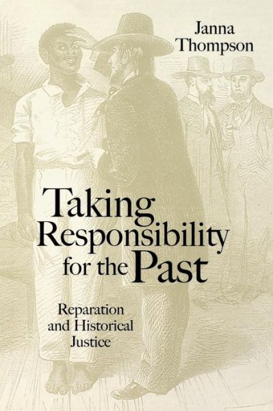 Cover for Thompson, Janna (La Trobe University) · Taking Responsibility for the Past: Reparation and Historical Injustice (Taschenbuch) (2002)