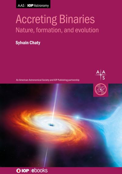 Accreting Binaries: Nature, formation, and evolution - AAS-IOP Astronomy - Chaty, Sylvain (Professor, Universite de Paris (France)) - Books - Institute of Physics Publishing - 9780750338851 - October 31, 2022