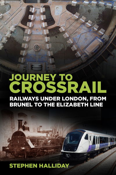 Cover for Stephen Halliday · Journey to Crossrail: Railways Under London, From Brunel to the Elizabeth Line (Paperback Book) (2018)