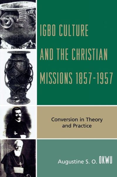 Cover for Augustine S.O. Okwu · Igbo Culture and the Christian Missions 1857-1957: Conversion in Theory and Practice (Paperback Book) (2009)