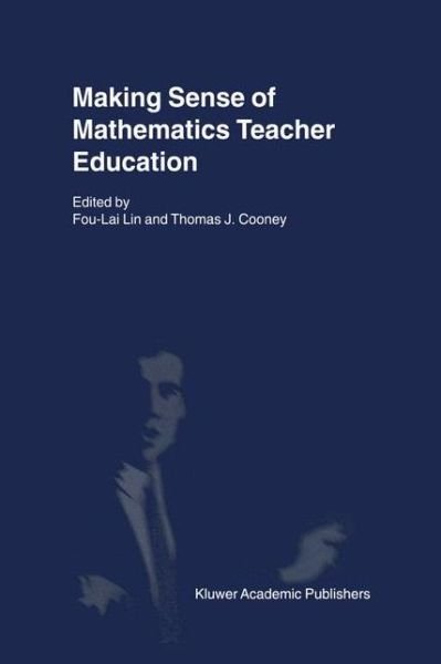 Making Sense of Mathematics Teacher Education - Fou-lai Lin - Kirjat - Springer - 9780792369851 - tiistai 31. heinäkuuta 2001