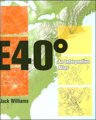East 40 Degrees: An Interpretive Atlas - Jack Williams - Books - University of Virginia Press - 9780813925851 - 2007