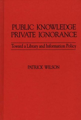 Cover for Patrick Wilson · Public Knowledge, Private Ignorance: Toward a Library and Information Policy (Hardcover Book) (1977)