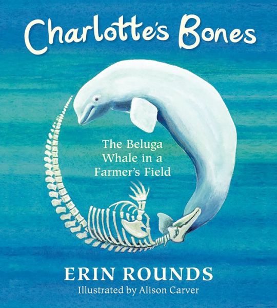 Cover for Erin Rounds · Charlotte's Bones: The Beluga Whale in a Farmer's Field - Tilbury House Nature Book (Inbunden Bok) (2019)