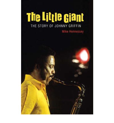 Cover for Mike Hennessey · The Little Giant: The Story of Johnny Griffin (Hardcover Book) (2008)