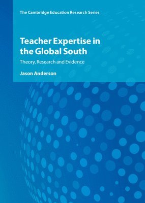 Teacher Expertise in the Global South: Theory, Research and Evidence - Cambridge Education Research - Jason Anderson - Books - Cambridge University Press - 9781009284851 - June 1, 2023