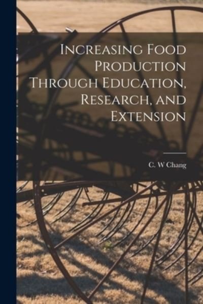 Cover for C W Chang · Increasing Food Production Through Education, Research, and Extension (Taschenbuch) (2021)