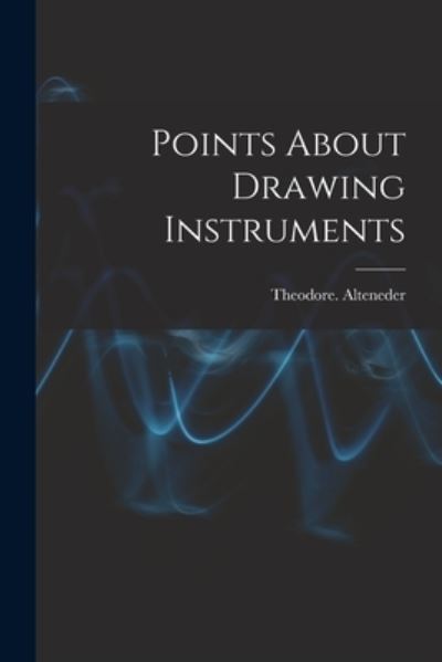 Cover for Theodore Alteneder · Points about Drawing Instruments (Book) (2022)