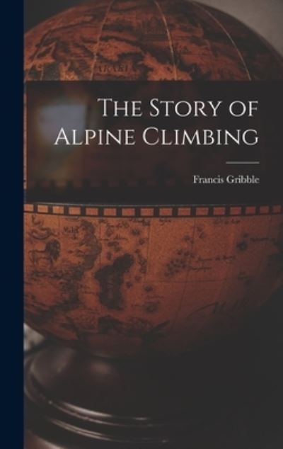 Cover for Francis Gribble · Story of Alpine Climbing (Book) (2022)