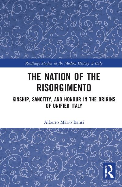 Cover for Banti, Alberto (Universita di Pisa, Italy) · The Nation of the Risorgimento: Kinship, Sanctity, and Honour in the Origins of Unified Italy - Routledge Studies in the Modern History of Italy (Paperback Book) (2022)