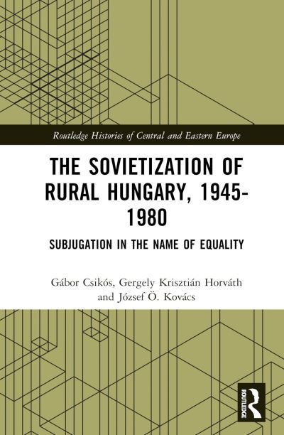 Cover for Csikos, Gabor (Hungarian Academy of Sciences) · The Sovietization of Rural Hungary, 1945-1980: Subjugation in the Name of Equality - Routledge Histories of Central and Eastern Europe (Innbunden bok) (2023)