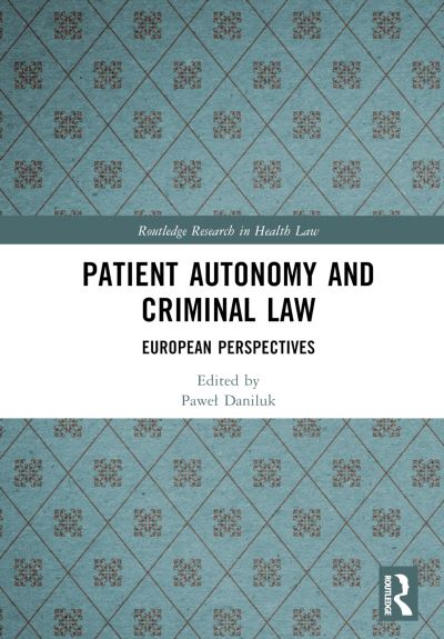 Patient Autonomy and Criminal Law: European Perspectives - Routledge Research in Health Law - Pawe Daniluk - Books - Taylor & Francis Ltd - 9781032334851 - October 21, 2022