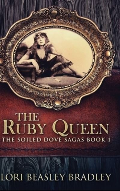Cover for Lori Beasley Bradley · The Ruby Queen (The Soiled Dove Sagas Book 1) (Hardcover Book) (2021)