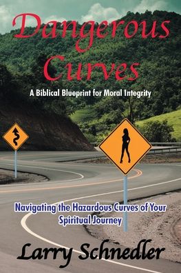 Cover for Larry Schnedler · Dangerous Curves: A Biblical Blueprint for Moral Integrity: Navigating the Hazardous Curves of Your Spiritual Journey (Taschenbuch) (2020)