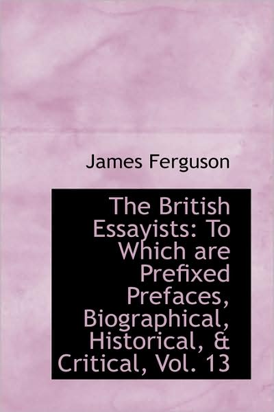 Cover for James Ferguson · The British Essayists: to Which Are Prefixed Prefaces, Biographical, Historical, &amp; Critical, Vol. 13 (Paperback Book) (2009)