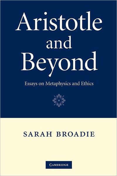 Cover for Broadie, Sarah (University of St Andrews, Scotland) · Aristotle and Beyond: Essays on Metaphysics and Ethics (Taschenbuch) (2012)