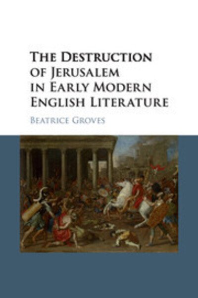 Cover for Groves, Beatrice (University of Oxford) · The Destruction of Jerusalem in Early Modern English Literature (Paperback Book) (2017)