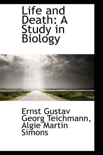 Cover for Algie Martin Sim Gustav Georg Teichmann · Life and Death: a Study in Biology (Paperback Book) (2009)