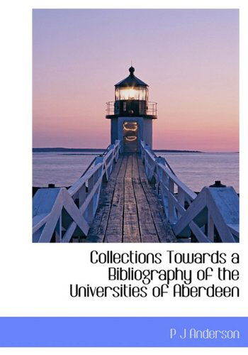 Cover for P J Anderson · Collections Towards a Bibliography of the Universities of Aberdeen (Hardcover Book) (2009)